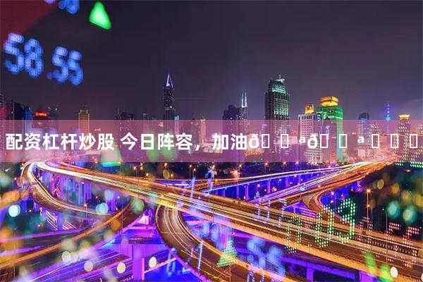 配资杠杆炒股 今日阵容，加油💪💪 ​​​